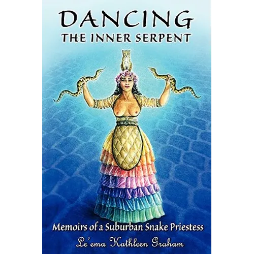 Dancing the Inner Serpent: Memoirs of a Suburban Snake Priestess - Paperback