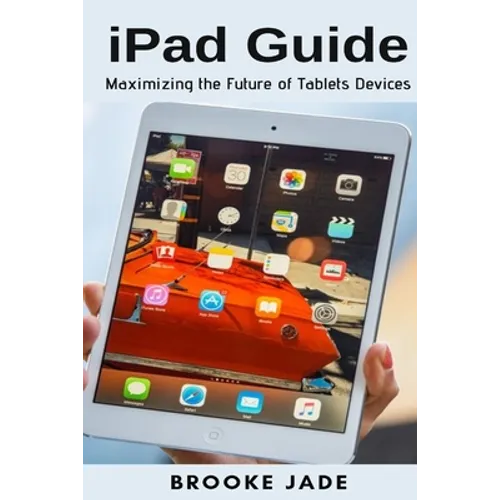 iPad Guide: Maximizing the Future of Tablets Devices - Paperback