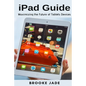 iPad Guide: Maximizing the Future of Tablets Devices - Paperback