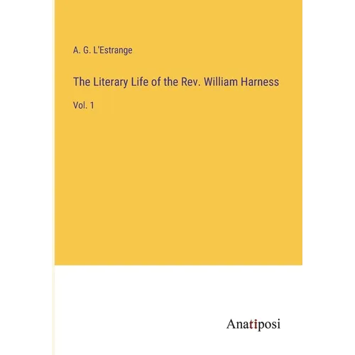 The Literary Life of the Rev. William Harness: Vol. 1 - Paperback