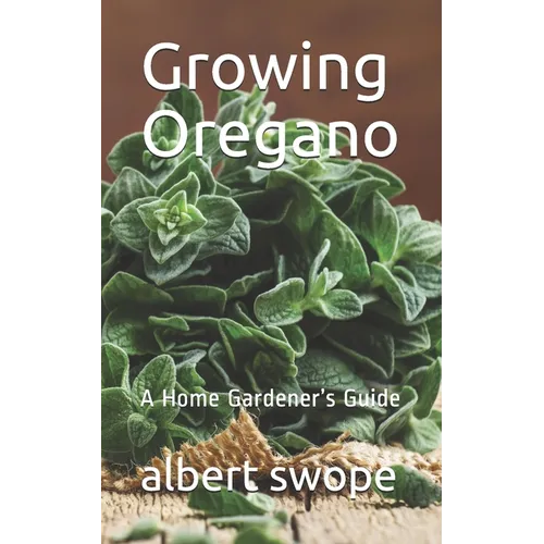Growing Oregano: A Home Gardener's Guide - Paperback