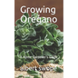 Growing Oregano: A Home Gardener's Guide - Paperback
