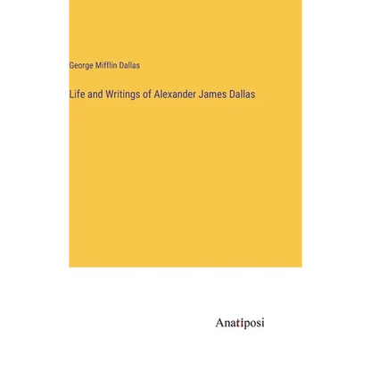 Life and Writings of Alexander James Dallas - Hardcover