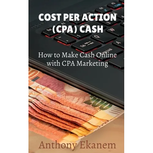 Cost Per Action Cash: Make Cash Online with CPA Marketing - Paperback