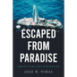 Escaped from Paradise: Memories of the Cuba I Grew Up in and Escaped from - Paperback