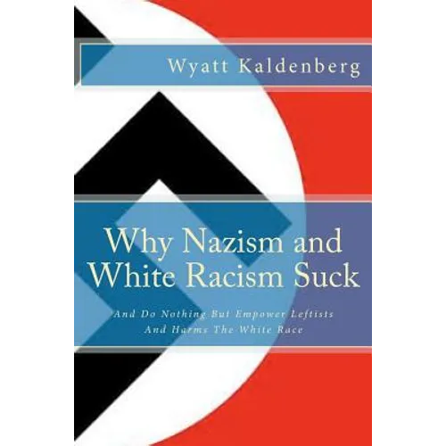 Why Nazism and White Racism Suck: And Do Nothing But Empower Leftists And Hurt The White Race - Paperback