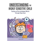 Understanding the Highly Sensitive Child: Seeing an Overwhelming World through Their Eyes - Paperback