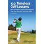 120 Timeless Golf Lessons: How to Improve Your Golf Swing and Play Your Best Golf in Just 30 Days - Paperback