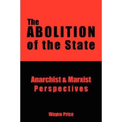 The Abolition of the State: Anarchist and Marxist Perspectives - Paperback