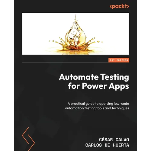 Automate Testing for Power Apps: A practical guide to applying low-code automation testing tools and techniques - Paperback
