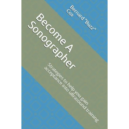 Become A Sonographer: Strategies to help you gain acceptance into ultrasound training - Paperback