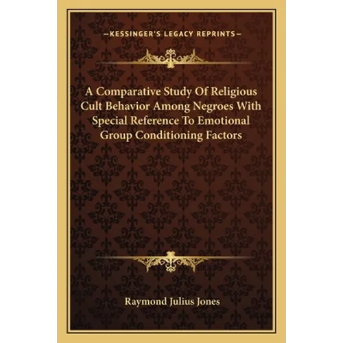A Comparative Study of Religious Cult Behavior Among Negroes with Special Reference to Emotional Group Conditioning Factors - Paperback