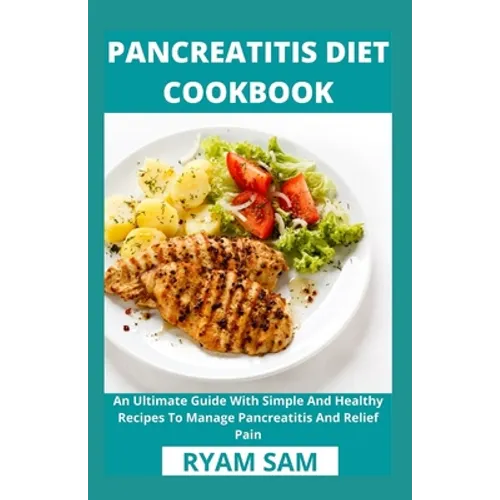 Pancreatitis Diet Cookbook: An Ultimate Guide With Simple And Healthy Recipes To Manage Pancreatitis And Relief Pain - Paperback
