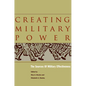 Creating Military Power: The Sources of Military Effectiveness - Hardcover