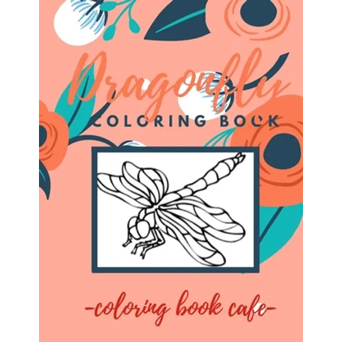 Dragonfly Coloring Book: An Adult Coloring Book Featuring Magical Dragonflies and Beautiful Floral and Nature Patterns for Stress Relief and Re - Paperback