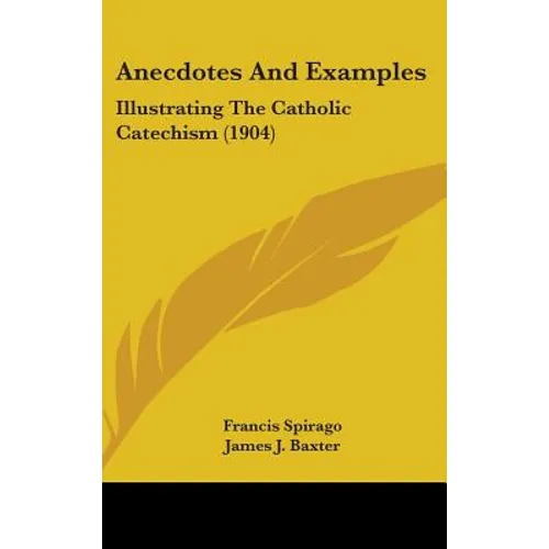Anecdotes And Examples: Illustrating The Catholic Catechism (1904) - Hardcover