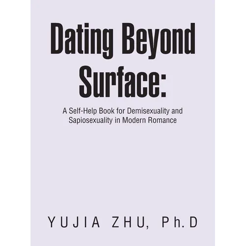 Dating Beyond Surface: A Self-Help Book for Demisexuality and Sapiosexuality in Modern Romance - Paperback