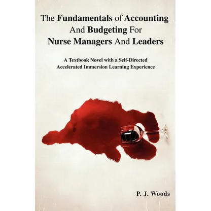 The Fundamentals of Accounting And Budgeting For Nurse Managers And Leaders: A Textbook Novel with a Self-Directed Accelerated Immersion Learning Expe - Paperback