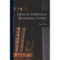 Health Through Rational Living - Paperback