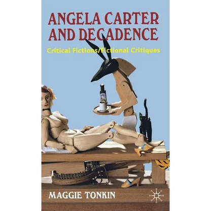 Angela Carter and Decadence: Critical Fictions/Fictional Critiques - Hardcover