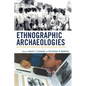 Ethnographic Archaeologies: Reflections on Stakeholders and Archaeological Practices - Paperback
