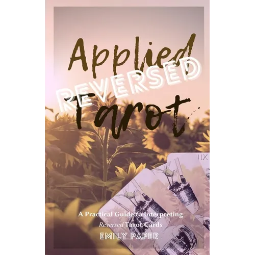Applied Tarot Reversed: A Practical Guide to Interpreting Reversed Tarot Cards - Paperback