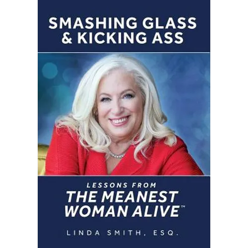 Smashing Glass & Kicking Ass: Lessons from The Meanest Woman Alive - Hardcover