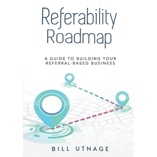 Referability Roadmap: A Guide To Building Your Referral-Based Business - Paperback