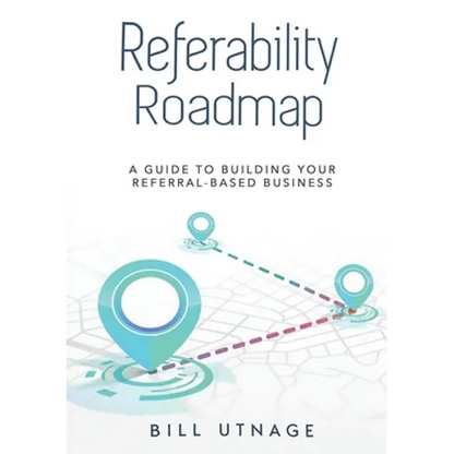 Referability Roadmap: A Guide To Building Your Referral-Based Business - Paperback