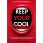 Anger Management: KEEP YOUR COOL - Secrets to Staying Calm and Collected in Difficult, Challenging, and Triggering Situations - Paperback