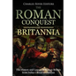 The Roman Conquest of Britannia: The History and Legacy of Roman Britain from Julius Caesar to Hadrian - Paperback