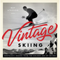 Vintage Skiing: Nostalgic Images from the Golden Age of Skiing - Hardcover