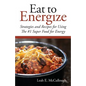 Eat to Energize: Strategies and Recipes for Using The #1 Super Food for Energy - Paperback