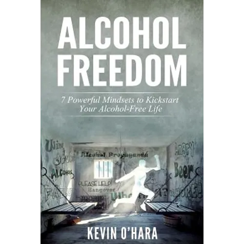 Alcohol Freedom: 7 Powerful Mindsets to Kickstart Your Alcohol-Free Journey! - Paperback