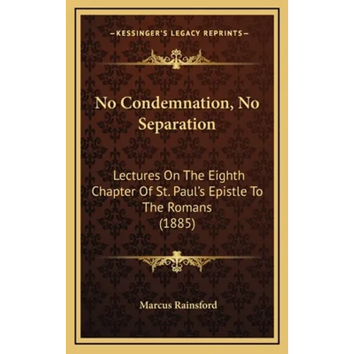 No Condemnation, No Separation: Lectures On The Eighth Chapter Of St. Paul's Epistle To The Romans (1885) - Hardcover