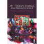 Art Therapy, Trauma, and Neuroscience: Theoretical and Practical Perspectives - Paperback