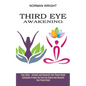 Third Eye Awakening: Techniques to Open the Third Eye Chakra and Decalcify Your Pineal Gland (Easy Steps - Activate and Decalcify Your Pineal Gland) - Paperback