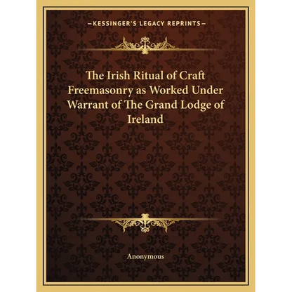 The Irish Ritual of Craft Freemasonry as Worked Under Warrant of The Grand Lodge of Ireland - Paperback