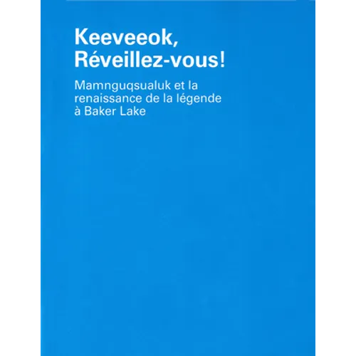 Keeveeok, Réveillez-Vous!: Mamnguqsualuk Et La Renaissance de la Légende À Baker Lake - Paperback