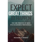Expect Great Things To Happen: Five Core Principles of Highly Effective Business Professionals - Hardcover