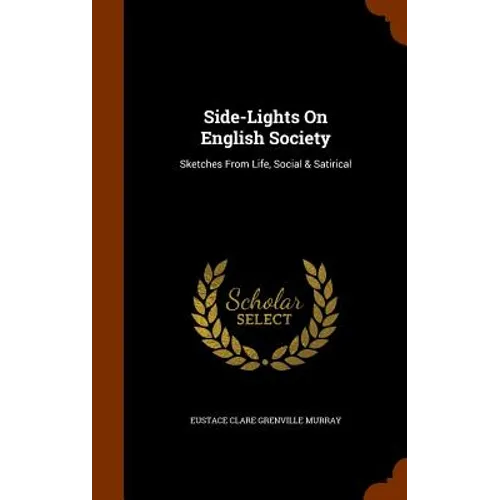 Side-Lights On English Society: Sketches From Life, Social & Satirical - Hardcover