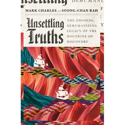 Unsettling Truths: The Ongoing, Dehumanizing Legacy of the Doctrine of Discovery - Paperback