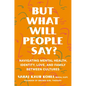 But What Will People Say?: Navigating Mental Health, Identity, Love, and Family Between Cultures - Hardcover