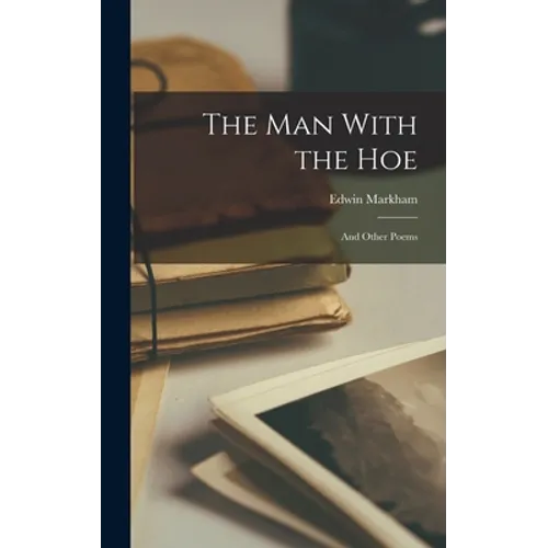 The Man With the Hoe: And Other Poems - Hardcover