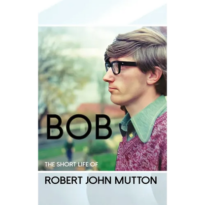 Bob - The Short Life of Robert John Mutton - Hardcover
