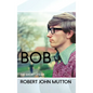 Bob - The Short Life of Robert John Mutton - Hardcover