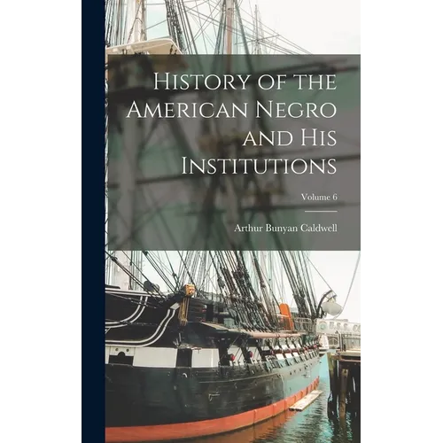 History of the American Negro and his Institutions; Volume 6 - Hardcover