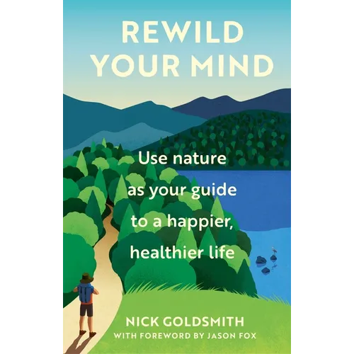 Rewild Your Mind: Use Nature as Your Guide to a Happier, Healthier Life - Hardcover