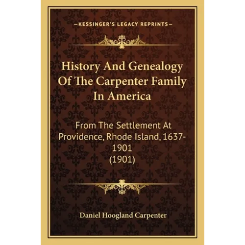 History And Genealogy Of The Carpenter Family In America: From The Settlement At Providence, Rhode Island, 1637-1901 (1901) - Paperback