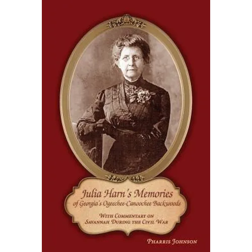 Julia Harn's Memories of Georgia's Ogeechee-Canoochee Backwoods: With Commentary on Savannah During the Civil War - Paperback